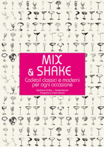 Mix &amp; shake. Cocktail classici e moderni per ogni occasione