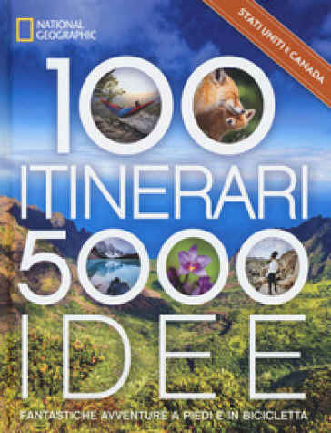 Stati Uniti &amp; Canada. 100 itinerari. 5000 idee. Fantastiche avventure a piedi e in bicicletta. Ediz. a colori
