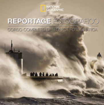 Reportage fotografico. Corso completo di tecnica fotografica. Ediz. a colori
