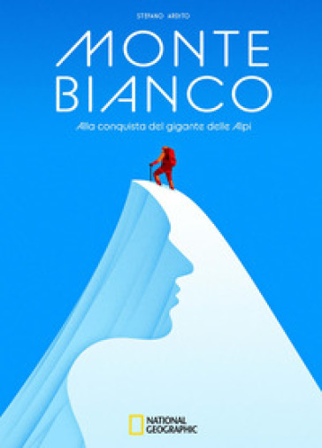 Monte Bianco. Alla conquista del gigante delle Alpi