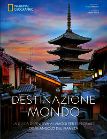 Destinazione mondo. La guida definitiva ai viaggi per esplorare ogni angolo del pianeta