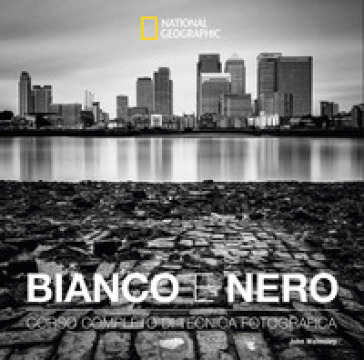 Bianco e nero. Corso completo di tecnica fotografica. Ediz. illustrata