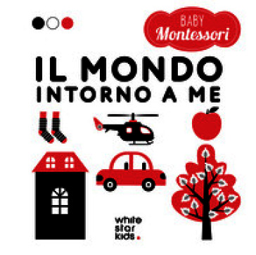 Il mondo intorno a me. Baby Montessori. Ediz. a colori
