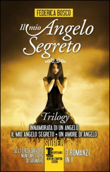 Il Mio Angelo Segreto. Trilogy: Innamorata Di Un Angelo-Il Mio Angelo Segreto-Un Amore Di Angelo