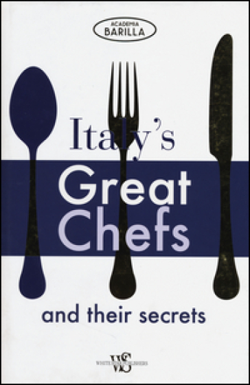 Italy's great chefs and their secrets. Ediz. illustrata
