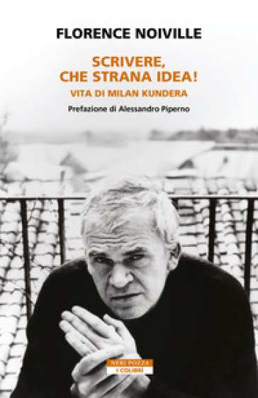 Scrivere, che strana idea! Vita di Milan Kundera