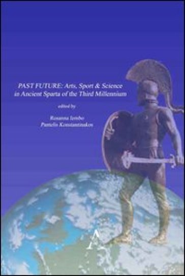 Past future. Arts, sport &amp; science in ancient Sparta of the third millennium