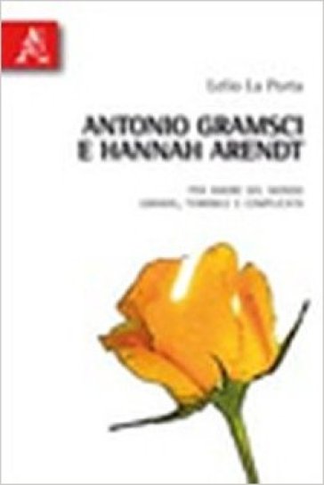 Antonio Gramsci e Hannah Arendt. Per amore del mondo grande, terribile e complicato-0