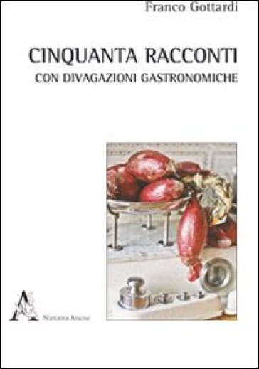 Cinquanta Racconti Con Brevi Divagazioni Gastronomiche
