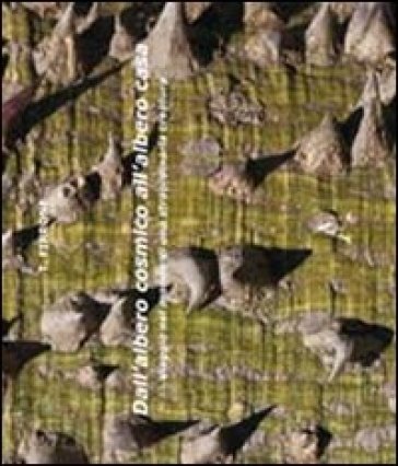 Dall'albero Cosmico All'albero Casa. Viaggio Nel Mondo Di Una Straordinaria Creatura