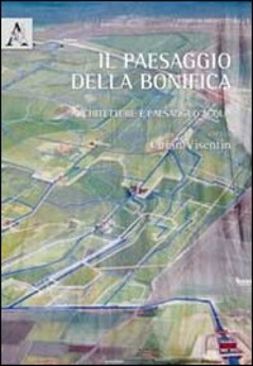 Il Paesaggio Della Bonifica. Architetture E Paesaggi D'acqua