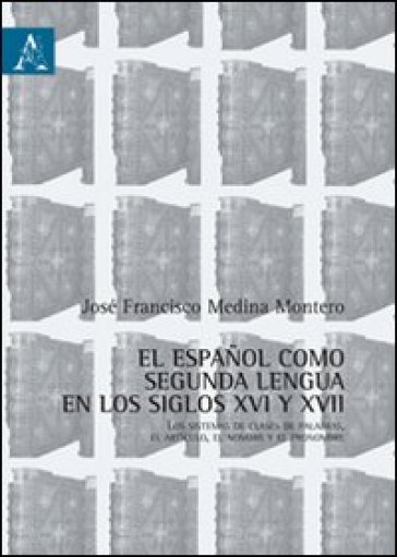 Español como segunda lengua en los siglos XVI y XVII. Los sistemas de clases de palabras, el artículo, el nombre y el pronombre (El). Ediz. italiana e