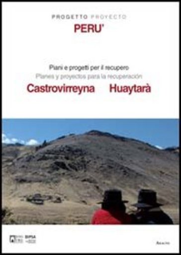 Progetto Perù. Piani E Progetti Per Il Recupero Di Castrovirreyna E Huyatarà. Ediz. Italiana E Spagnola