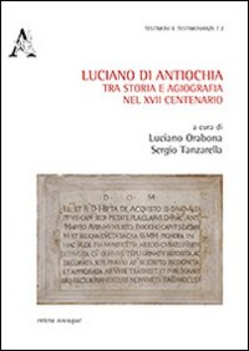 Luciano Di Antiochia, Tra Storia E Agiografia Nel Xvii Centenario Del Martirio. Atti Del Primo Convegno Nazionale Di Studio (Lusciano, 13-15 Semttembre 2012)-image
