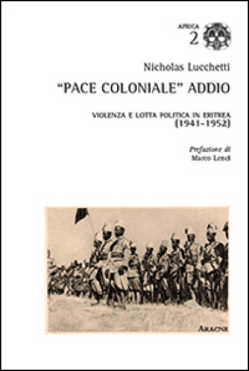 Pace coloniale» addio. Violenza e lotta politica in Eritrea (1941-1952)