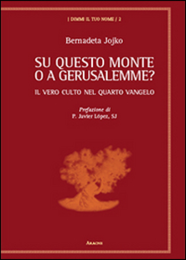 Su Questo Monte O A Gerusalemme? Il Vero Culto Nel Quarto Vangelo