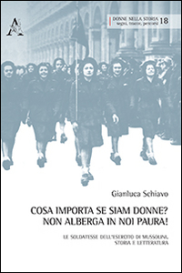 Cosa Importa Se Siam Donne? Non Alberga In Noi Paura! Le Soldatesse Dell'esercito Di Mussolini. Storia E Letteratura