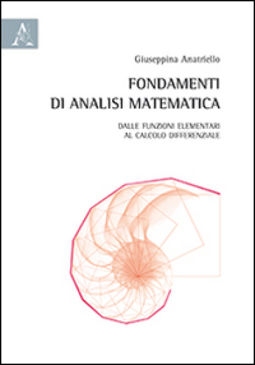 Fondamenti Di Analisi Matematica. Dalle Funzioni Elementari Al Calcolo Differenziale
