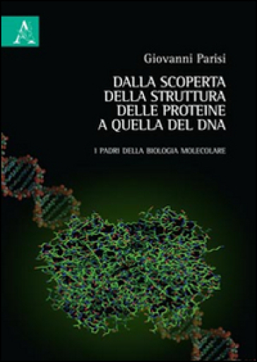 Dalla Scoperta Della Struttura Delle Proteine A Quella Del Dna. I Padri Della Biologia Molecolare
