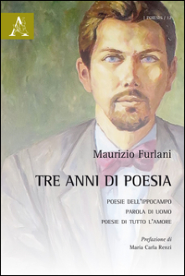 Tre Anni Di Poesia: Poesie Dell'ippocampo-Parola Di Uomo-Poesie Di Tutto L'amore
