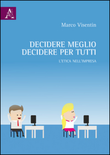 Decidere meglio, decidere per tutti. L'etica nell'impresa
