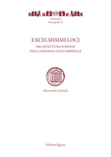 Excelsissimi loci. Architettura forense nella Hispania alto-imperiale