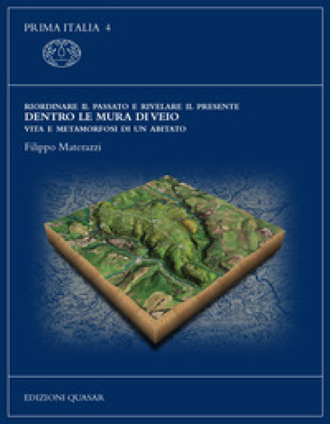 Riordinare il passato e rivelare il presente. Dentro le mura di Veio. Vita e metamorfosi di un abitato. Ediz. illustrata