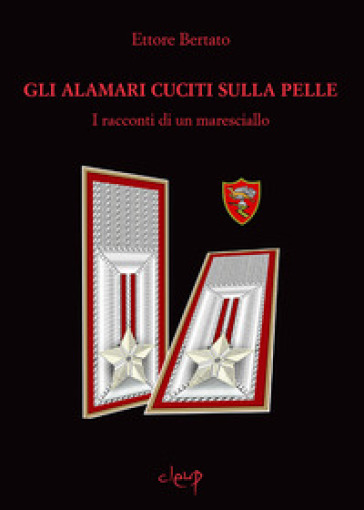 Gli Alamari Cuciti Sulla Pelle. I Racconti Di Un Maresciallo