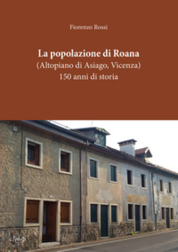 La popolazione di Roana. (Altopiano di Asiago - Vicenza). 150 anni di storia
