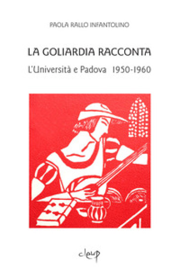 La Goliardia racconta. L'Università e Padova 1950-1960