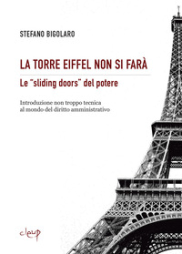La Torre Eiffel non si farà. Le «sliding doors» del potere. Introduzione non troppo tecnica al mondo del diritto amministrativo