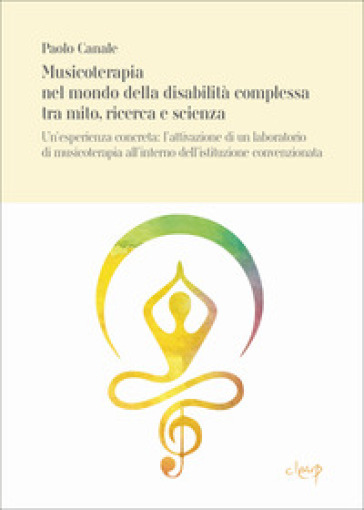 Musicoterapia Nel Mondo Della Disabilità Complessa Tra Mito, Ricerca E Scienza. Un’Esperienza Concreta: L’Attivazione Di Un Laboratorio Di Musicoterapia All’Interno Dell’Istituzione Convenzionata ...