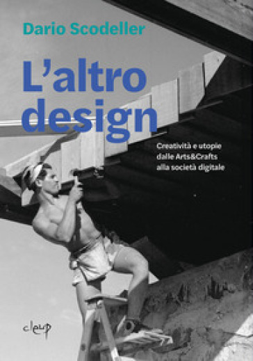 L'altro design. Creatività e utopie dalle Arts&Crafts alla società digitale. Ediz. per la scuola