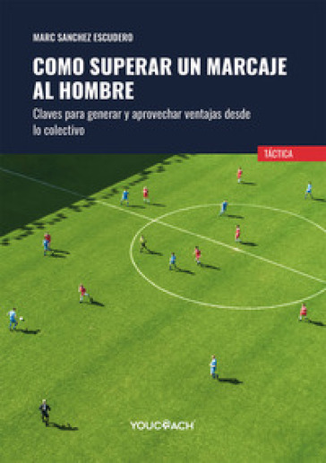 Como superar un marcaje al hombre. Claves para generar y aprovechar ventajas desde lo colectivo. Ediz. illustrata