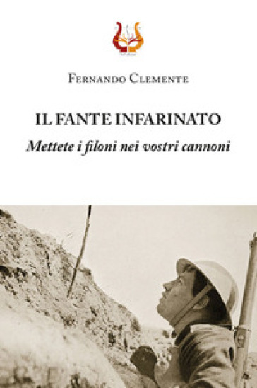Il fante infarinato. Mettete i filoni nei vostri cannoni. Nuova ediz.