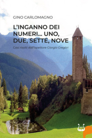 L'inganno Dei Numeri... Uno, Due, Sette, Nove. Casi Risolti Dal'ispettore Giorgio GregòRi