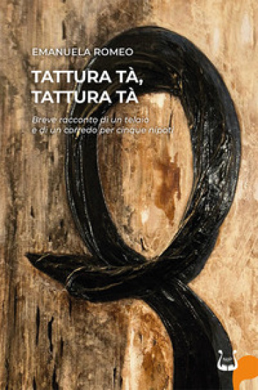 Tattura tà, tattura tà. Breve racconto di un telaio e di un corredo per cinque nipoti