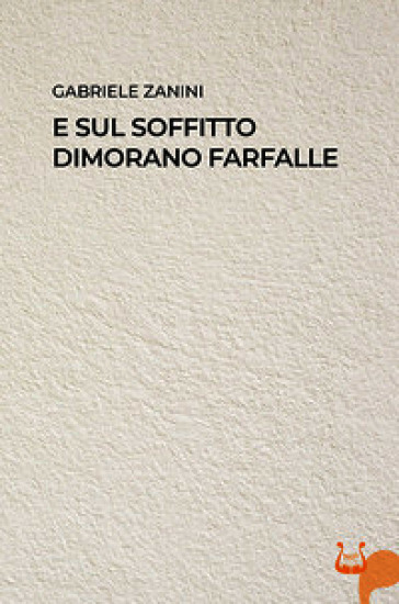 E sul soffitto dimorano farfalle. Nuova ediz.