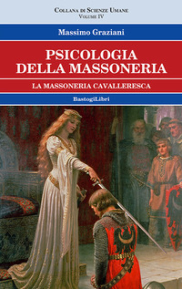 Psicologia Della Massoneria. Vol. 4: La Massoneria Cavalleresca