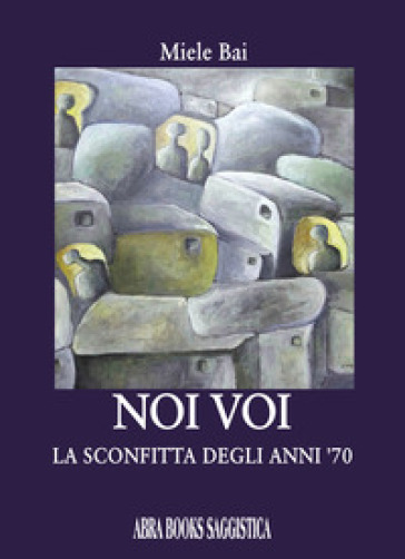 Noi voi. La sconfitta degli anni '70