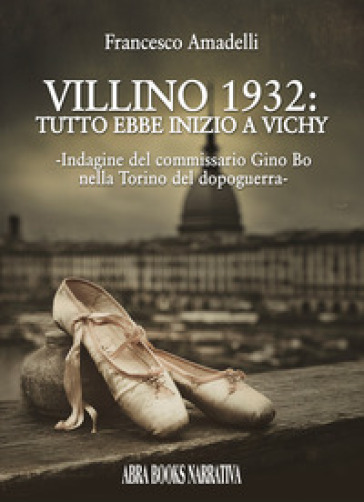 Villino 1932: tutto ebbe inizio a Vichy. Indagine del commissario Gino Bo nella Torino del dopoguerra