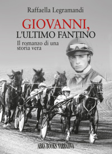 Giovanni, l'ultimo fantino. Il romanzo di una storia vera