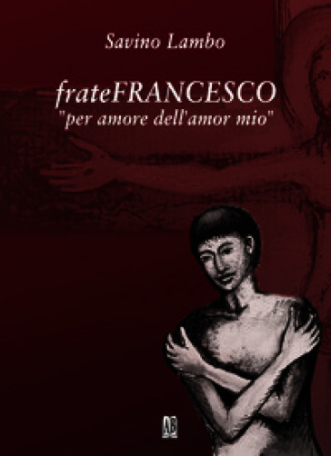 Frate Francesco «per amore dell'amor mio»