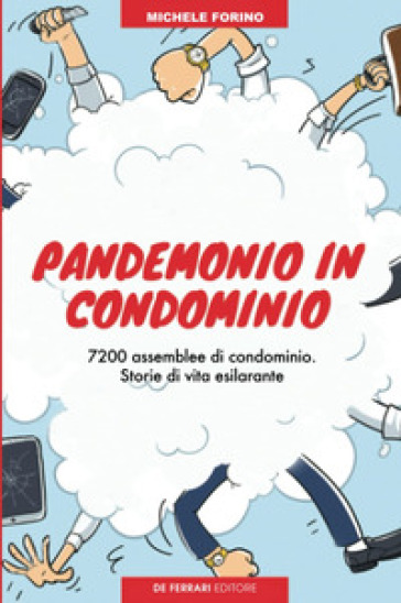 Pandemonio In Condominio: 7200 Assemblee Di Condominio. Storie Di Vita Esilarante