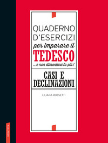 Quaderno d'esercizi per imparare il tedesco... e non dimenticarlo più! Casi e declinazioni