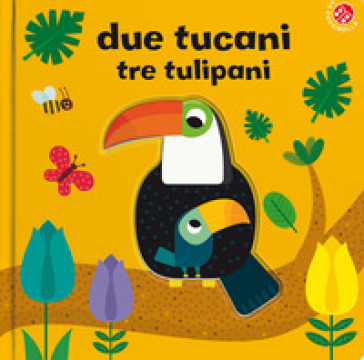 Due Tucani Tre Tulipani. Ediz. A Colori