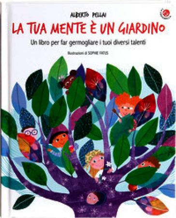 La tua mente è un giardino. Un libro per far germogliare i tuoi diversi talenti. Ediz. a colori