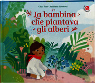 La bambina che piantava gli alberi. Ediz. a colori