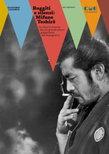 Ruggiti e silenzi: Mifune Toshir¿. La vita e il cinema del più grande attore giapponese del dopoguerra