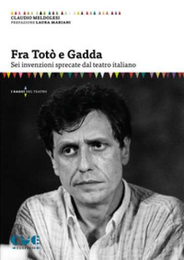 Fra Totò e Gadda. Sei invenzioni sprecate dal teatro italiano